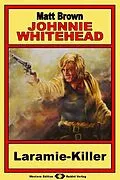 E-Book (epub) Johnnie Whitehead, Bd. 01: Laramie Killer von Matt Brown