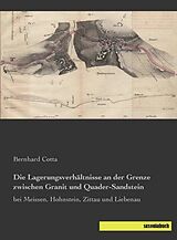 Kartonierter Einband Die Lagerungsverhältnisse an der Grenze zwischen Granit und Quader-Sandstein von Bernhard Cotta
