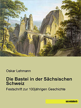 Kartonierter Einband Die Bastei in der Sächsischen Schweiz von Oskar Lehmann
