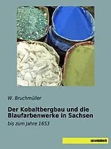 Kartonierter Einband Der Kobaltbergbau und die Blaufarbenwerke in Sachsen von W. Bruchmüller