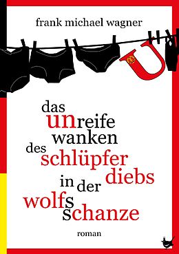 E-Book (epub) Das unreife Wanken des Schlüpferdiebs in der Wolfsschanze von Frank Michael Wagner