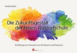 E-Book (epub) Die Zukunftsgestalt der Freien Waldorfschule von Harald Jäckel