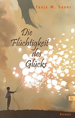 E-Book (epub) Die Flüchtigkeit des Glücks von Tanja M. Sauer