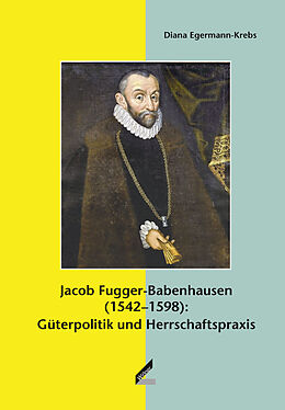 Fester Einband Jacob Fugger-Babenhausen (15421598): Güterpolitik und Herrschaftspraxis von Diana Egermann-Krebs