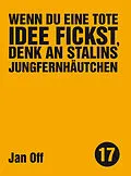E-Book (epub) Wenn du eine tote Idee fickst, denk an Stalins Jungfernhäutchen von Jan Off