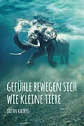 E-Book (epub) Gefühle bewegen sich wie kleine Tiere von Stefan Kalbers