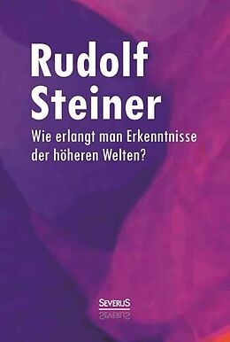 Fester Einband Wie erlangt man Erkenntnisse der höheren Welten? von Rudolf Steiner