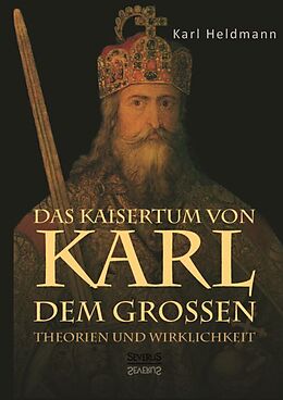Kartonierter Einband Das Kaisertum von Karl dem Großen. Theorien und Wirklichkeit von Karl Heldmann, Björn Bedey