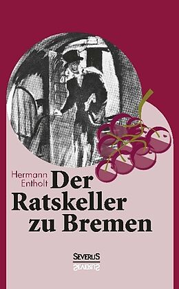 Kartonierter Einband Der Ratskeller zu Bremen von Hermann Entholt, Björn Bedey