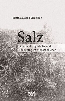 Kartonierter Einband Salz. Seine Geschichte, seine Symbolik und seine Bedeutung im Menschenleben von Matthias Jacob Schleiden