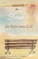Kartonierter Einband (Kt) Tara - die Reise zum Ich von Anjana Gill
