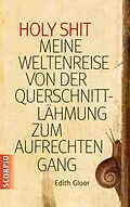 E-Book (epub) Holy Shit - Meine Weltenreise von der Querschnittlähmung zum aufrechten Gang von Edith Gloor