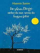 E-Book (epub) Die schönen Dinge siehst du nur, wenn du langsam gehst von Haemin Sunim