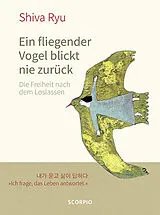 Fester Einband Ein fliegender Vogel blickt nie zurück von Shiva Ryu