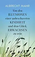 E-Book (epub) Von den Illusionen einer unbeschwerten Kindheit und dem Glück, erwachsen zu sein von Albrecht Mahr