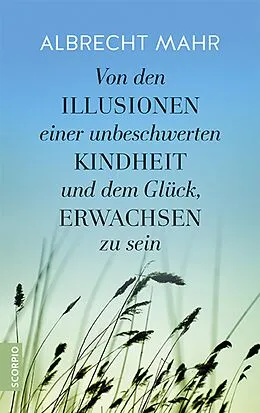 E-Book (epub) Von den Illusionen einer unbeschwerten Kindheit und dem Glück, erwachsen zu sein von Albrecht Mahr