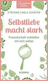Kartonierter Einband Achtsam leben: Selbstliebe macht stark von Stefanie Carla Schäfer