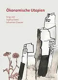 E-Book (pdf) Ökonomische Utopien von Franziska Bechtel, Anne Reich, Jens Reich