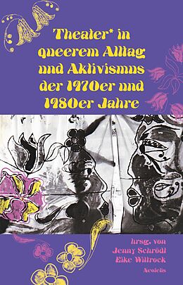 E-Book (pdf) Theater* in queerem Alltag und Aktivismus der 1970er und 1980er Jahre von Sigrid Grajek, JohJac Kamermans, Renate Klett