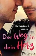 E-Book (epub) Der Weg in dein Herz von Katharina B. Gross