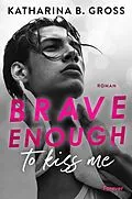 E-Book (epub) Brave enough to kiss me. Florian &amp; Tobias von Katharina B. Gross