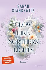E-Book (epub) Glow Like Northern Lights von Sarah Stankewitz