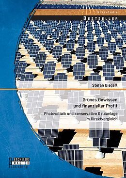 Kartonierter Einband Grünes Gewissen und finanzieller Profit: Photovoltaik und konservative Geldanlage im Direktvergleich von Stefan Biegerl