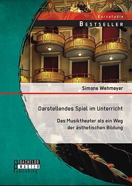 Kartonierter Einband Darstellendes Spiel im Unterricht: Das Musiktheater als ein Weg der ästhetischen Bildung von Simone Wehmeyer