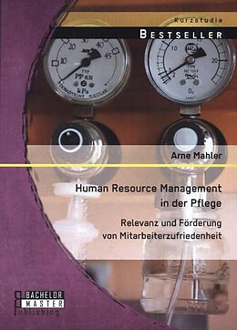 Kartonierter Einband Human Resource Management in der Pflege: Relevanz und Förderung von Mitarbeiterzufriedenheit von Arne Mahler