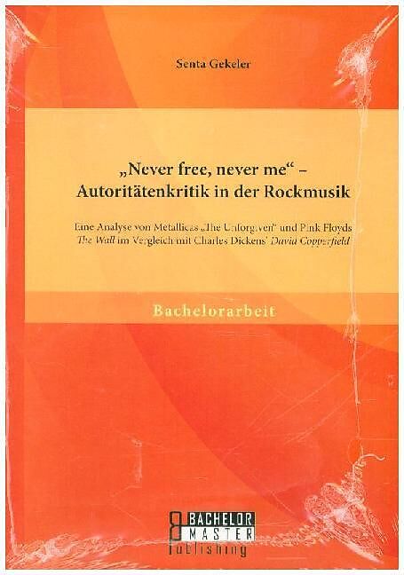 Never free, never me" - Autoritätenkritik in der Rockmusik: Eine Analyse von Metallicas "The Unforgiven" und Pink Floyds "The Wall" im Vergleich mit Charles Dickens' "David Copperfield