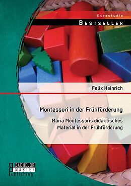Kartonierter Einband Montessori in der Frühförderung: Maria Montessoris didaktisches Material in der Frühförderung von Felix Heinrich