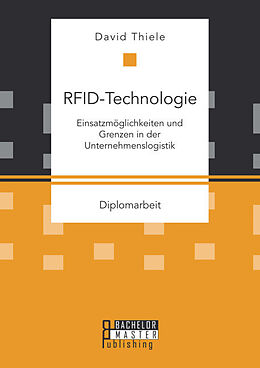 Kartonierter Einband RFID-Technologie: Einsatzmöglichkeiten und Grenzen in der Unternehmenslogistik von David Thiele
