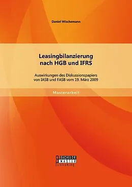 E-Book (pdf) Leasingbilanzierung nach HGB und IFRS: Auswirkungen des Diskussionspapiers von IASB und FASB vom 19. März 2009 von Daniel Wischemann