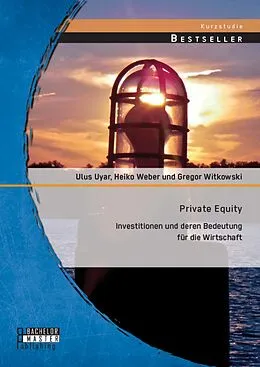 E-Book (pdf) Private Equity: Investitionen und deren Bedeutung für die Wirtschaft von Gregor Witkowski, Ulus Uyar, Weber Heiko
