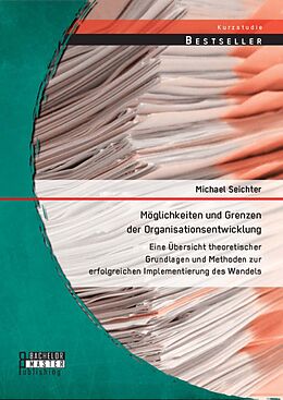 E-Book (pdf) Möglichkeiten und Grenzen der Organisationsentwicklung: Eine Übersicht theoretischer Grundlagen und Methoden zur erfolgreichen Implementierung des Wandels von Michael Seichter