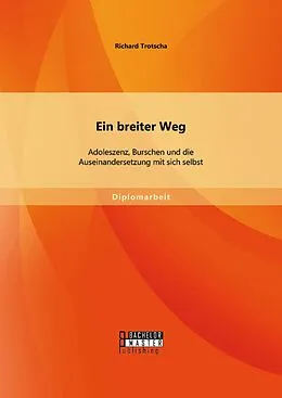 E-Book (pdf) Ein breiter Weg: Adoleszenz, Burschen und die Auseinandersetzung mit sich selbst von Richard Trotscha