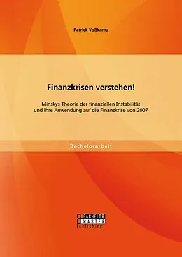 E-Book (pdf) Finanzkrisen verstehen! Minskys Theorie der finanziellen Instabilität und ihre Anwendung auf die Finanzkrise von 2007 von Patrick Voßkamp