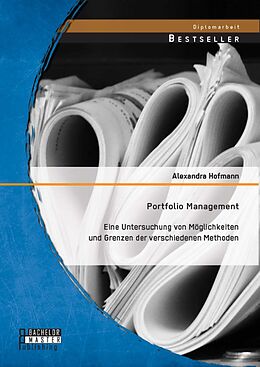 E-Book (pdf) Portfolio Management: Eine Untersuchung von Möglichkeiten und Grenzen der verschiedenen Methoden von Alexandra Hofmann