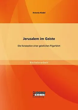 E-Book (pdf) Jerusalem im Geiste: Die Konzeption einer geistlichen Pilgerfahrt von Antonia Riedel