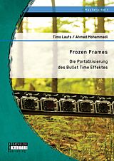 E-Book (pdf) Frozen Frames: Die Portablisierung des Bullet Time Effektes von Ahmad Mohammadi, Timo Laufs