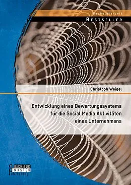 E-Book (pdf) Entwicklung eines Bewertungssystems für die Social Media Aktivitäten eines Unternehmens von Christoph Weigel