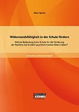 E-Book (pdf) Widerstandsfähigkeit in der Schule fördern: Welche Bedeutung kann Schule für die Förderung der Resilienz bei Kindern psychisch kranker Eltern haben? von Oliver Specht