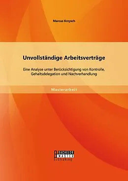 E-Book (pdf) Unvollständige Arbeitsverträge: Eine Analyse unter Berücksichtigung von Kontrolle, Gehaltsdelegation und Nachverhandlung von Marcus Kreysch