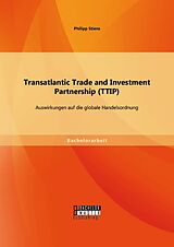 E-Book (pdf) Transatlantic Trade and Investment Partnership (TTIP): Auswirkungen auf die globale Handelsordnung von Philipp Stiens