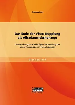 E-Book (pdf) Das Ende der Visco-Kupplung als Allradantriebskonzept: Untersuchung zur rückläufigen Verwendung der Visco-Transmission in Neufahrzeugen von Andreas Kern
