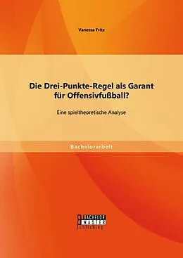 E-Book (pdf) Die Drei-Punkte-Regel als Garant für Offensivfußball? Eine spieltheoretische Analyse von Vanessa Fritz