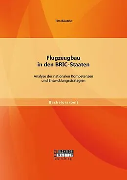 E-Book (pdf) Flugzeugbau in den BRIC-Staaten: Analyse der nationalen Kompetenzen und Entwicklungsstrategien von Tim Bäuerle