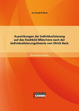 E-Book (pdf) Auswirkungen der Individualisierung auf das Stadtbild Münchens nach der Individualisierungstheorie von Ulrich Beck von Jan-Hendrik Block