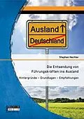 E-Book (pdf) Die Entsendung von Führungskräften ins Ausland: Hintergründe - Grundlagen - Empfehlungen von Stephan Hechler