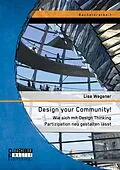 E-Book (pdf) Design your Community! Wie sich mit Design Thinking Partizipation neu gestalten lässt von Lisa Wegener